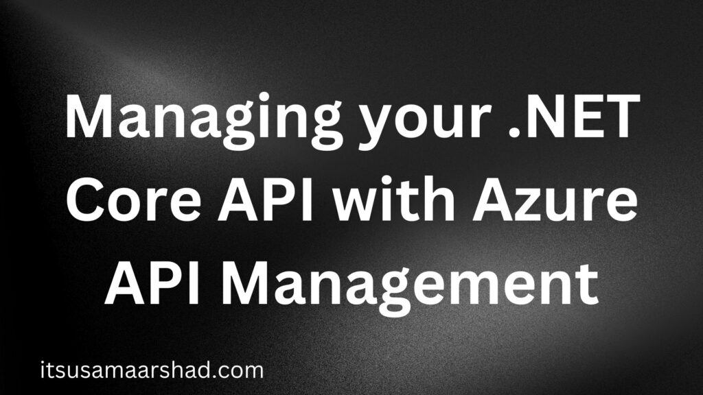 managing-your-asp-net-core-api-with-azure-api-management-usama-arshad